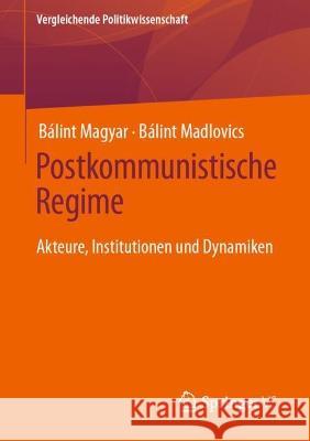 Postkommunistische Regime: Akteure, Institutionen und Dynamiken B?lint Magyar B?lint Madlovics 9783658407285 Springer vs