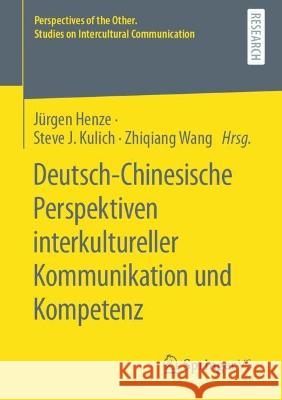 Deutsch-Chinesische Perspektiven interkultureller Kommunikation und Kompetenz J?rgen Henze Steve J. Kulich Zhiqiang Wang 9783658407636