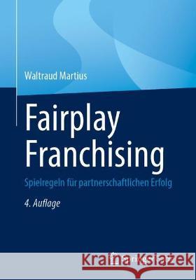 Fairplay Franchising: Spielregeln für partnerschaftlichen Erfolg Waltraud Martius 9783658407650