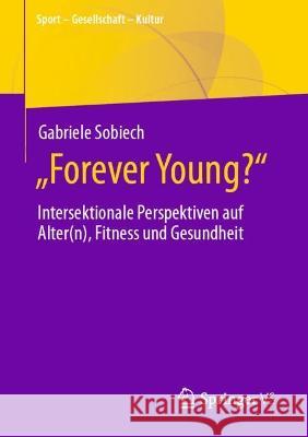 „Forever Young?“: Intersektionale Perspektiven auf Alter(n), Fitness und Gesundheit Gabriele Sobiech 9783658407698 Springer vs