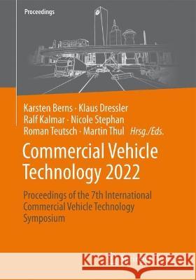 Commercial Vehicle Technology 2022: Proceedings of the 7th International Commercial Vehicle Technology Symposium Karsten Berns Klaus Dressler Ralf Kalmar 9783658407827