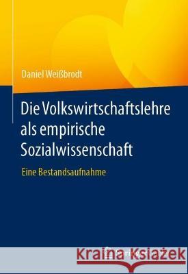 Die Volkswirtschaftslehre als empirische Sozialwissenschaft: Eine Bestandsaufnahme Daniel Wei?brodt 9783658408039 Springer Gabler