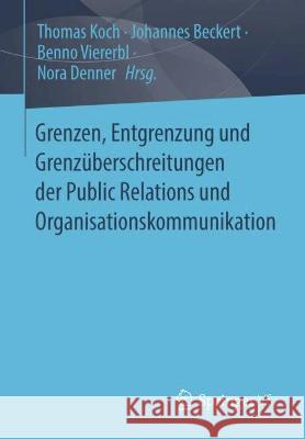 Grenzen, Entgrenzung und Grenzüberschreitungen der Public Relations und Organisationskommunikation Thomas Koch Johannes Beckert Benno Viererbl 9783658408091