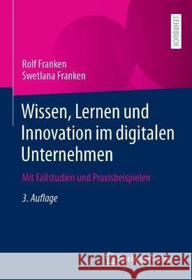 Wissen, Lernen und Innovation im digitalen Unternehmen: Mit Fallstudien und Praxisbeispielen Rolf Franken Swetlana Franken 9783658408213 Springer Gabler