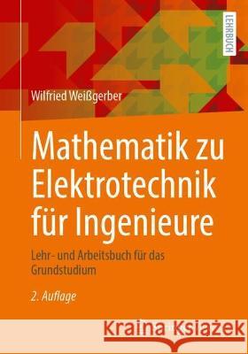 Mathematik zu Elektrotechnik für Ingenieure: Lehr- und Arbeitsbuch für das Grundstudium Wilfried Wei?gerber 9783658408367 Springer Vieweg