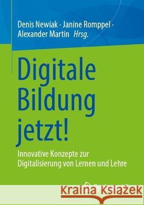 Digitale Bildung jetzt!: Innovative Konzepte zur Digitalisierung von Lernen und Lehre Denis Newiak Janine Romppel Alexander Martin 9783658408442 Springer vs
