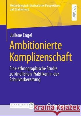 Ambitionierte Komplizenschaft: Eine ethnographische Studie zu kindlichen Praktiken in der Schulvorbereitung Juliane Engel 9783658408558 Springer vs