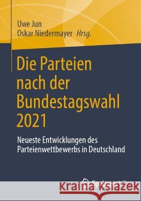 Die Parteien nach der Bundestagswahl 2021: Neueste Entwicklungen des Parteienwettbewerbs in Deutschland Uwe Jun Oskar Niedermayer 9783658408596