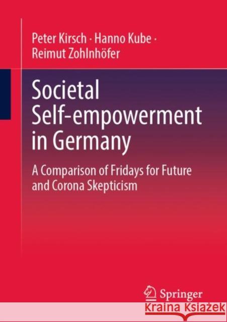 Societal Self-empowerment in Germany: A Comparison of Fridays for Future and Corona Skepticism Peter Kirsch Hanno Kube Reimut Zohlnh?fer 9783658408640
