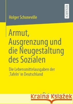 Armut, Ausgrenzung und die Neugestaltung des Sozialen: Die Lebensmittelausgaben der ‚Tafeln‘ in Deutschland Holger Schoneville 9783658408701 Springer vs