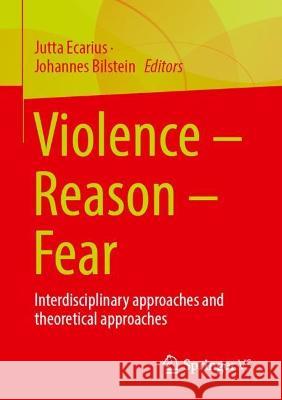 Violence – Reason – Fear: Interdisciplinary approaches and theoretical approaches Jutta Ecarius Johannes Bilstein 9783658408855 Springer
