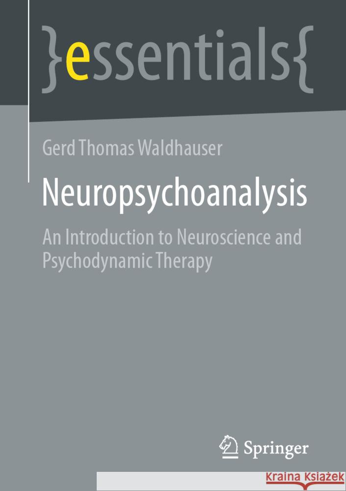 Neuropsychoanalysis: An Introduction to Neuroscience and Psychodynamic Therapy Gerd Thomas Waldhauser 9783658408909 Springer