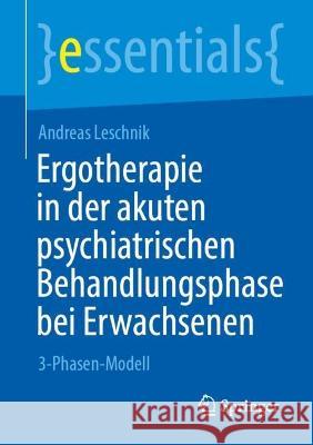 Ergotherapie in der akuten psychiatrischen Behandlungsphase bei Erwachsenen: 3-Phasen-Modell Andreas Leschnik 9783658408930 Springer