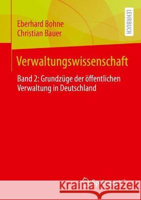 Verwaltungswissenschaft: Band 2: Grundzüge der öffentlichen Verwaltung in Deutschland Eberhard Bohne Christian Bauer 9783658408978 Springer vs