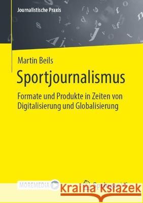 Sportjournalismus: Formate und Produkte in Zeiten von Digitalisierung und Globalisierung Martin Beils 9783658409036 Springer vs
