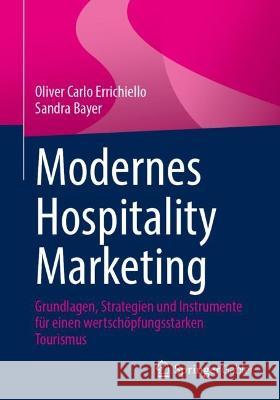 Modernes Hospitality Marketing: Grundlagen, Strategien und Instrumente für einen wertschöpfungsstarken Tourismus Oliver Carlo Errichiello Sandra Bayer 9783658409326 Springer Gabler