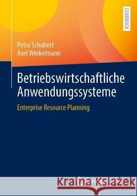 Betriebswirtschaftliche Anwendungssysteme: Enterprise Resource Planning Petra Schubert Axel Winkelmann 9783658409449 Springer Gabler