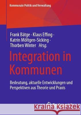 Integration in Kommunen: Bedeutung, aktuelle Entwicklungen und Perspektiven aus Theorie und Praxis Frank B?tge Klaus Effing Katrin M?ltgen-Sicking 9783658409647 Springer vs