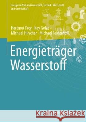 Energietr?ger Wasserstoff Hartmut Frey Kay Golze Michael Hirscher 9783658409661 Springer Vieweg