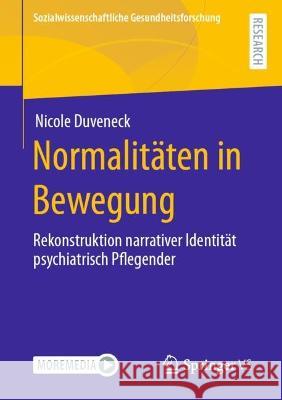 Normalitäten in Bewegung: Rekonstruktion narrativer Identität psychiatrisch Pflegender Nicole Duveneck 9783658409760 Springer vs