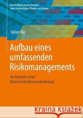 Aufbau eines umfassenden Risikomanagements: Im Kontext einer Konzernstrukturveränderung Julian B?r 9783658409920
