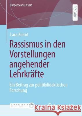 Rassismus in den Vorstellungen angehender Lehrkräfte: Ein Beitrag zur politikdidaktischen Forschung Lara Kierot 9783658410124