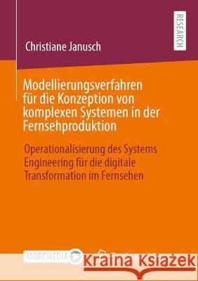 Modellierungsverfahren für die Konzeption von komplexen Systemen in der Fernsehproduktion: Operationalisierung des Systems Engineering für die digitale Transformation im Fernsehen Christiane Janusch 9783658410469 Springer Vieweg