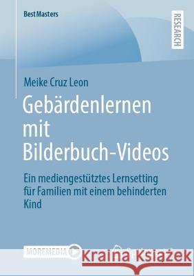 Gebärdenlernen mit Bilderbuch-Videos: Ein mediengestütztes Lernsetting für Familien mit einem behinderten Kind Meike Cru 9783658410698