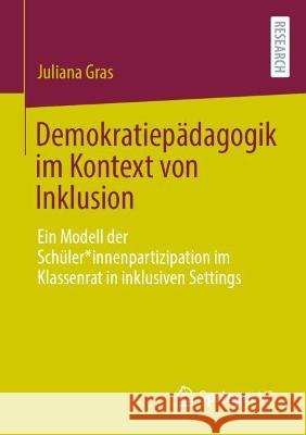 Demokratiepädagogik im Kontext von Inklusion: Ein Modell der Schüler*innenpartizipation im Klassenrat in inklusiven Settings Juliana Gras 9783658410735 Springer vs