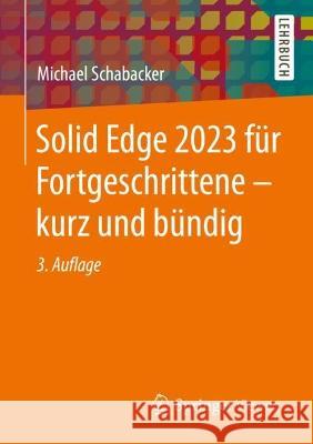 Solid Edge 2023 für Fortgeschrittene – kurz und bündig Michael Schabacker 9783658410858 Springer Vieweg