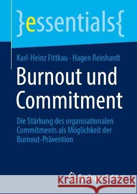 Burnout und Commitment: Die Stärkung des organisationalen Commitments als Möglichkeit der Burnout-Prävention Karl-Heinz Fittkau Hagen Reinhardt 9783658410940