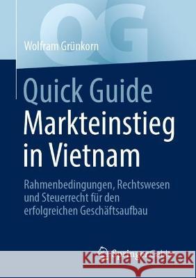 Quick Guide Markteinstieg in Vietnam: Rahmenbedingungen, Rechtswesen und Steuerrecht für den erfolgreichen Geschäftsaufbau Wolfram Gr?nkorn 9783658411183 Springer Gabler