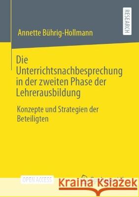 Die Unterrichtsnachbesprechung in der zweiten Phase der Lehrerausbildung: Konzepte und Strategien der Beteiligten Annette B?hrig-Hollmann 9783658411206