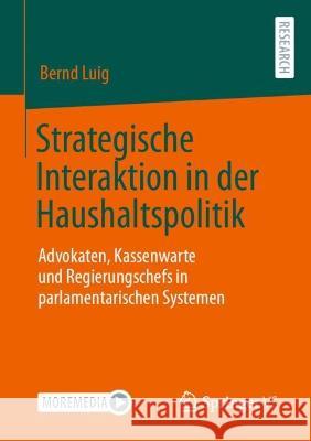 Strategische Interaktion in der Haushaltspolitik: Advokaten, Kassenwarte und Regierungschefs in parlamentarischen Systemen Bernd Luig 9783658411480 Springer vs