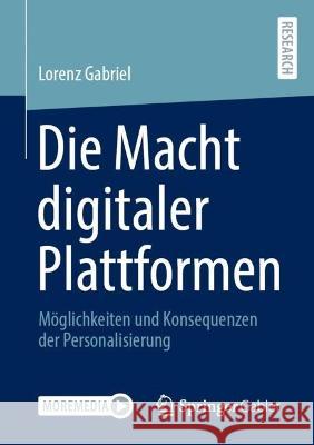 Die Macht digitaler Plattformen: Möglichkeiten und Konsequenzen der Personalisierung Lorenz Gabriel 9783658411527 Springer Gabler