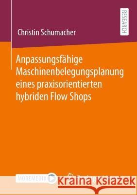 Anpassungsfähige Maschinenbelegungsplanung eines praxisorientierten hybriden Flow Shops Christin Schumacher 9783658411695 Springer Vieweg