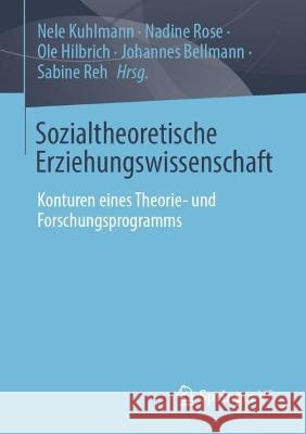 Sozialtheoretische Erziehungswissenschaft: Konturen eines Theorie- und Forschungsprogramms Nele Kuhlmann Nadine Rose Ole Hilbrich 9783658411909 Springer vs