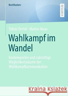 Wahlkampf im Wandel: Kontemporäre und zukünftige Möglichkeitsräume der Wahlkampfkommunikation Tobias Oertel Marlon Maas 9783658412012 Springer vs
