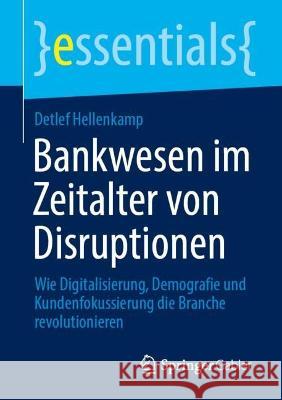 Bankwesen im Zeitalter von Disruptionen: Wie Digitalisierung, Demografie und Kundenfokussierung die Branche revolutionieren Detlef Hellenkamp 9783658412074 Springer Gabler