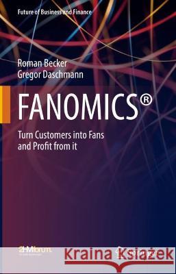 FANOMICS (R): Turn Customers into Fans and Profit from it Roman Becker Gregor Daschmann  9783658412388