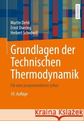 Grundlagen der Technischen Thermodynamik: Für eine praxisorientierte Lehre Martin Dehli Ernst Doering Herbert Schedwill 9783658412500