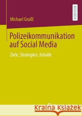 Polizeikommunikation auf Social Media: Ziele, Strategien, Inhalte Michael Gra?l 9783658412623 Springer vs