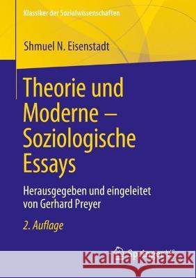Theorie Und Moderne - Soziologische Essays: Herausgegeben Und Eingeleitet Von Gerhard Preyer Gerhard Preyer Shmuel N. Eisenstadt 9783658412685