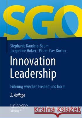 Innovation Leadership: F?hrung Zwischen Freiheit Und Norm Stephanie Kaudela-Baum Jacqueline Holzer Pierre-Yves Kocher 9783658412821 Springer Gabler