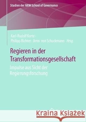 Regieren in der Transformationsgesellschaft: Impulse aus Sicht der Regierungsforschung Karl-Rudolf Korte Philipp Richter Arno Vo 9783658412845