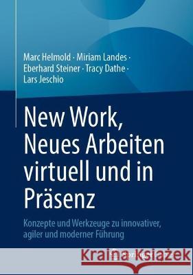 New Work, Neues Arbeiten virtuell und in Präsenz: Konzepte und Werkzeuge zu innovativer, agiler und moderner Führung Marc Helmold Miriam Landes Eberhard Steiner 9783658412883 Springer Gabler