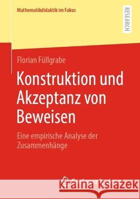 Konstruktion und Akzeptanz von Beweisen: Eine empirische Analyse der Zusammenhänge Florian F?llgrabe 9783658413026 Springer Spektrum