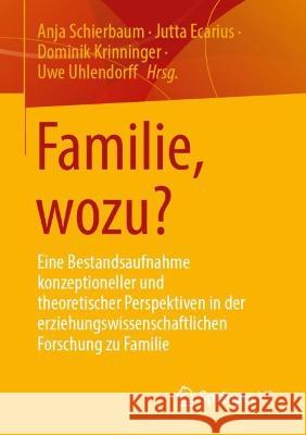 Familie, wozu?: Eine Bestandsaufnahme konzeptioneller und theoretischer Perspektiven in der erziehungswissenschaftlichen Forschung zu Familie Anja Schierbaum Jutta Ecarius Dominik Krinninger 9783658413514 Springer vs