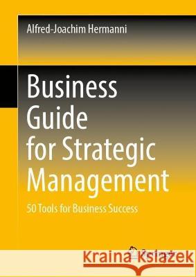 Business Guide for Strategic Management: 50 Tools for Business Success Alfred-Joachim Hermanni 9783658413668 Springer