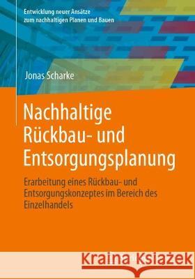 Nachhaltige Rückbau- und Entsorgungsplanung: Erarbeitung eines Rückbau- und Entsorgungskonzeptes im Bereich des Einzelhandels Jonas Scharke 9783658413774 Springer Vieweg